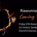 Riawunna Coming Together Concertby Riawunna CentreDESCRIPTIONThe Riawunna Centre will be holding a concert featuring Aboriginal and Torres Strait Islander students and Community, who will share their stories through music and visual arts.Come together to acknowledge and celebrate the achievements of our murina Program students.We will also be launching Dougie Mansell’s & his grandson Codie Mansell's new CD!Program3:30 pm Welcome to Country3:45 pm Student Presentations & murina Showcase4:45 pm Interval including refreshments5:15 pm CD Launch5:45 pm Concert8:00 pm approx. FinishDATE AND TIMEFri. 17 November 20173:30 pm – 8:00 pm AEDTLOCATIONSir Stanley Burbury Theatre (Uni Centre)Churchill AvenueSandy Bay, Tasmania 7005Australia